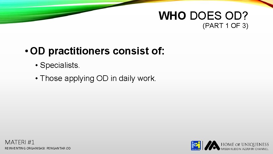 WHO DOES OD? (PART 1 OF 3) • OD practitioners consist of: • Specialists.