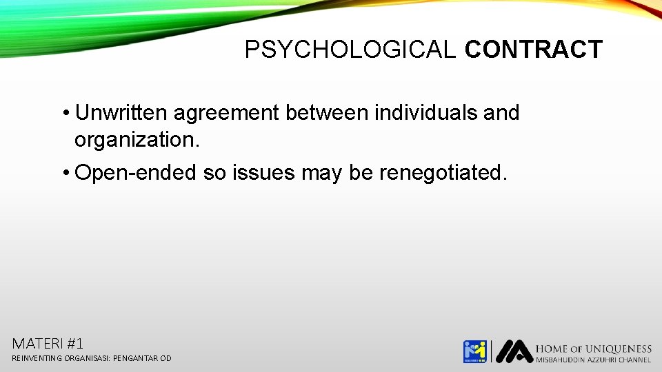 PSYCHOLOGICAL CONTRACT • Unwritten agreement between individuals and organization. • Open-ended so issues may
