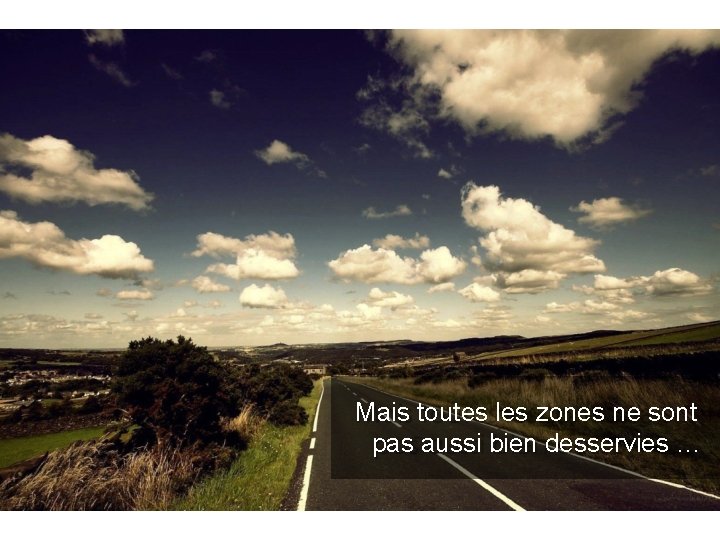 Mais toutes les zones ne sont pas aussi bien desservies … 