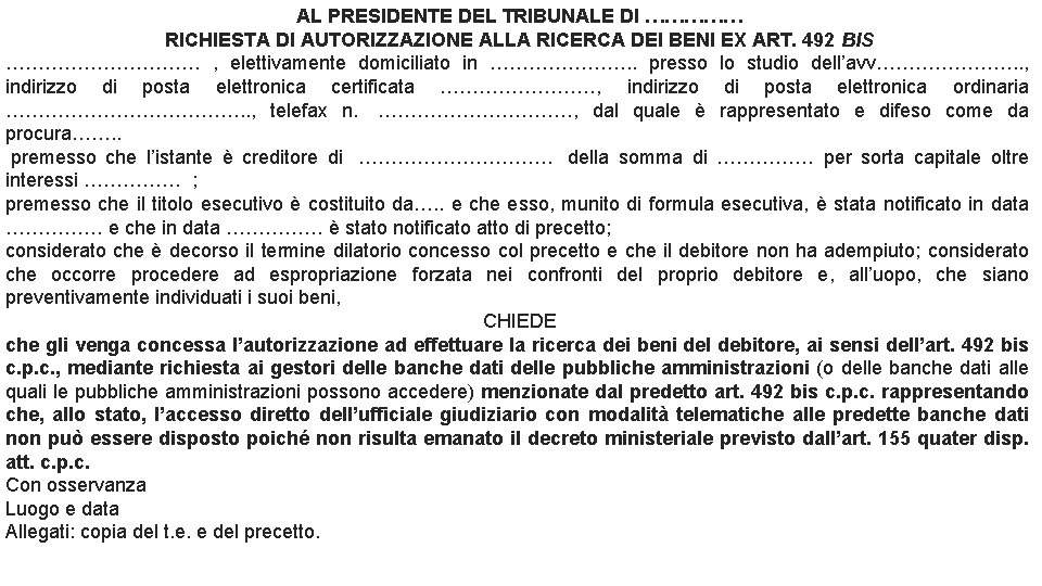 AL PRESIDENTE DEL TRIBUNALE DI …………… RICHIESTA DI AUTORIZZAZIONE ALLA RICERCA DEI BENI EX AL PRESIDENTE DEL TRIBUNALE DI …………… RICHIESTA DI AUTORIZZAZIONE ALLA RICERCA DEI BENI EX