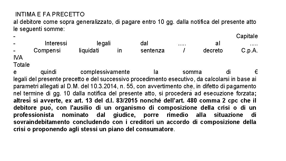 INTIMA E FA PRECETTO al debitore come sopra generalizzato, di pagare entro 10 INTIMA E FA PRECETTO al debitore come sopra generalizzato, di pagare entro 10