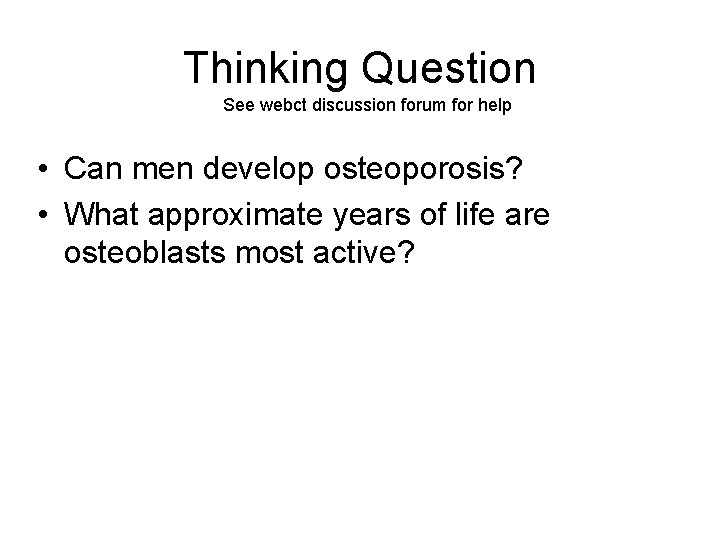 Thinking Question See webct discussion forum for help • Can men develop osteoporosis? •