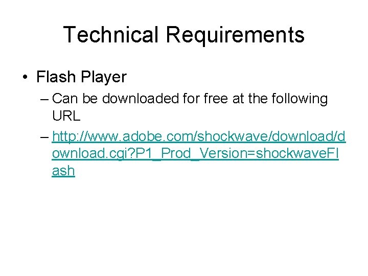 Technical Requirements • Flash Player – Can be downloaded for free at the following