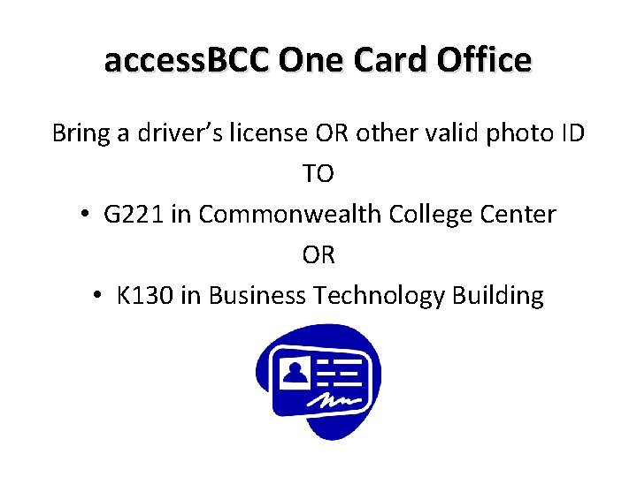 access. BCC One Card Office Bring a driver’s license OR other valid photo ID