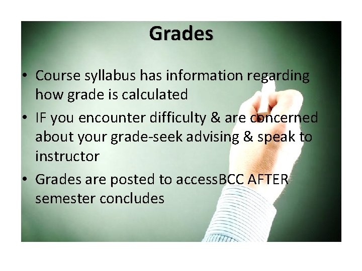 Grades • Course syllabus has information regarding how grade is calculated • IF you