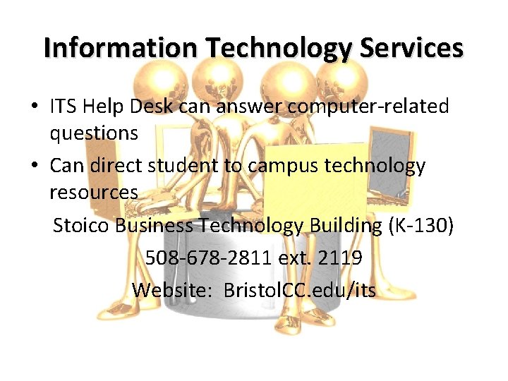 Information Technology Services • ITS Help Desk can answer computer-related questions • Can direct