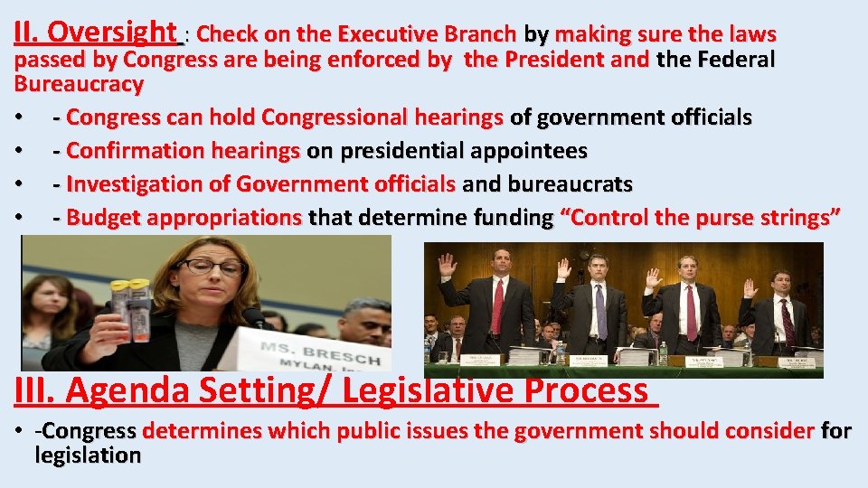 II. Oversight : Check on the Executive Branch by making sure the laws passed