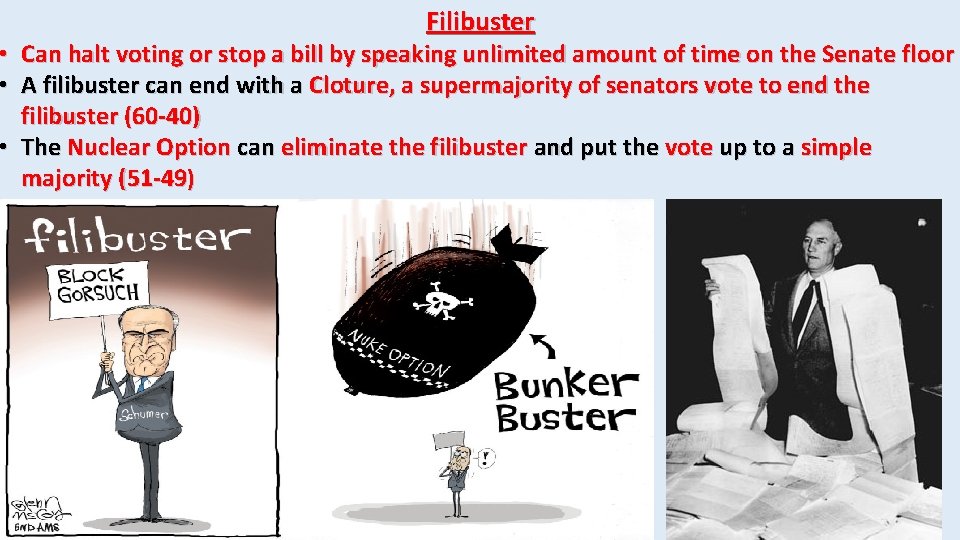 Filibuster • Can halt voting or stop a bill by speaking unlimited amount of