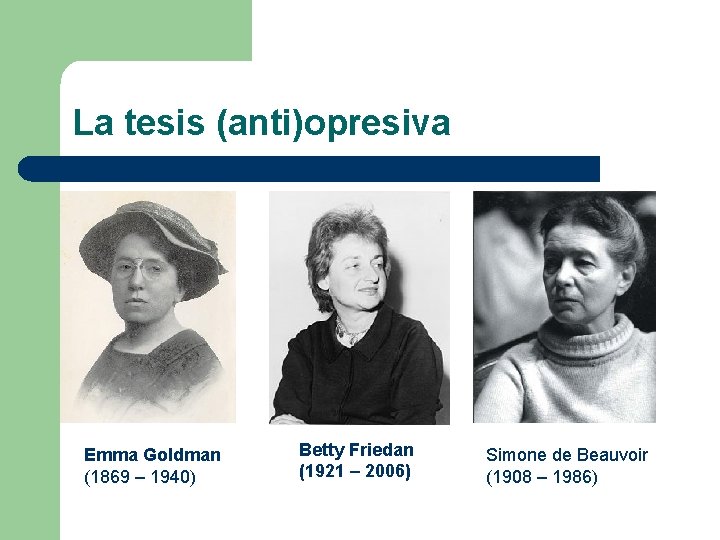 La tesis (anti)opresiva Emma Goldman (1869 – 1940) Betty Friedan (1921 – 2006) Simone