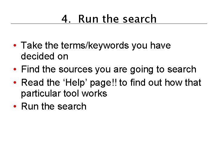 4. Run the search • Take the terms/keywords you have decided on • Find