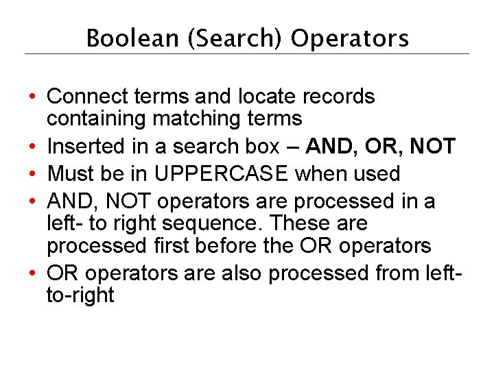 Boolean (Search) Operators • Connect terms and locate records containing matching terms • Inserted