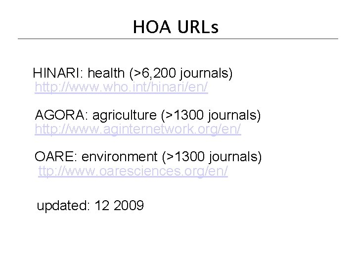 HOA URLs HINARI: health (>6, 200 journals) http: //www. who. int/hinari/en/ AGORA: agriculture (>1300