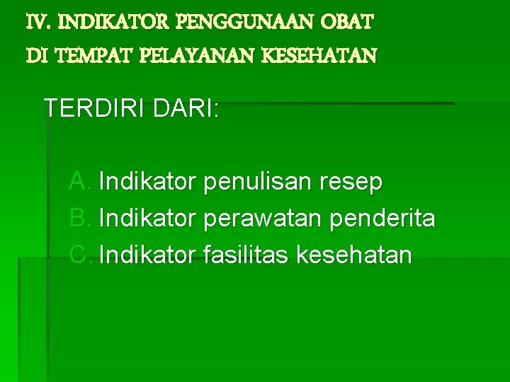 IV. INDIKATOR PENGGUNAAN OBAT DI TEMPAT PELAYANAN KESEHATAN TERDIRI DARI: A. Indikator penulisan resep IV. INDIKATOR PENGGUNAAN OBAT DI TEMPAT PELAYANAN KESEHATAN TERDIRI DARI: A. Indikator penulisan resep