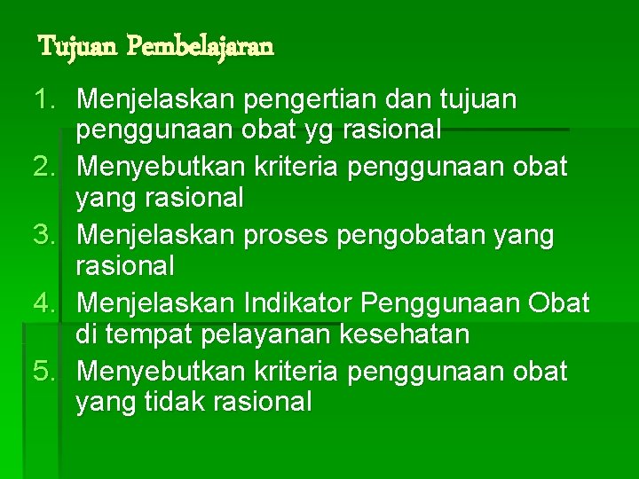 Tujuan Pembelajaran 1. Menjelaskan pengertian dan tujuan penggunaan obat yg rasional 2. Menyebutkan kriteria Tujuan Pembelajaran 1. Menjelaskan pengertian dan tujuan penggunaan obat yg rasional 2. Menyebutkan kriteria