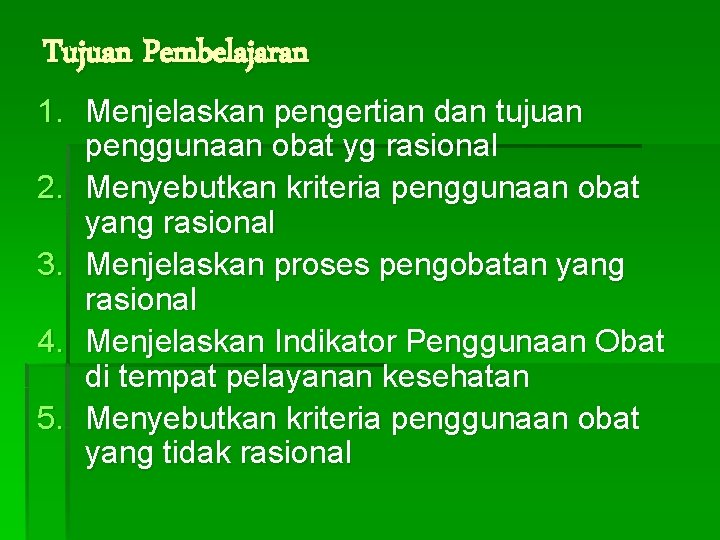 Tujuan Pembelajaran 1. Menjelaskan pengertian dan tujuan penggunaan obat yg rasional 2. Menyebutkan kriteria