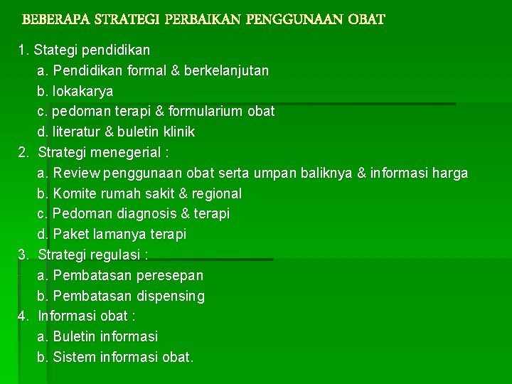 BEBERAPA STRATEGI PERBAIKAN PENGGUNAAN OBAT 1. Stategi pendidikan a. Pendidikan formal & berkelanjutan b. BEBERAPA STRATEGI PERBAIKAN PENGGUNAAN OBAT 1. Stategi pendidikan a. Pendidikan formal & berkelanjutan b.