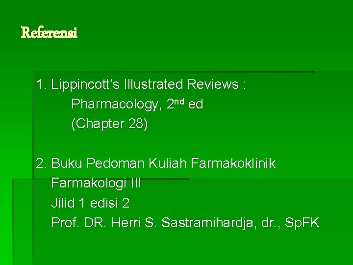 Referensi 1. Lippincott’s Illustrated Reviews : Pharmacology, 2 nd ed (Chapter 28) 2. Buku Referensi 1. Lippincott’s Illustrated Reviews : Pharmacology, 2 nd ed (Chapter 28) 2. Buku