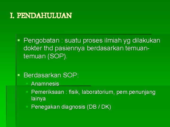 I. PENDAHULUAN § Pengobatan : suatu proses ilmiah yg dilakukan dokter thd pasiennya berdasarkan I. PENDAHULUAN § Pengobatan : suatu proses ilmiah yg dilakukan dokter thd pasiennya berdasarkan