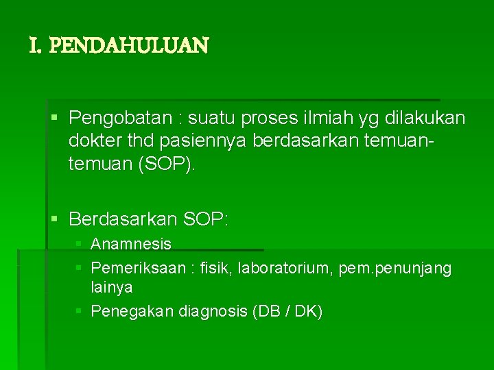 I. PENDAHULUAN § Pengobatan : suatu proses ilmiah yg dilakukan dokter thd pasiennya berdasarkan