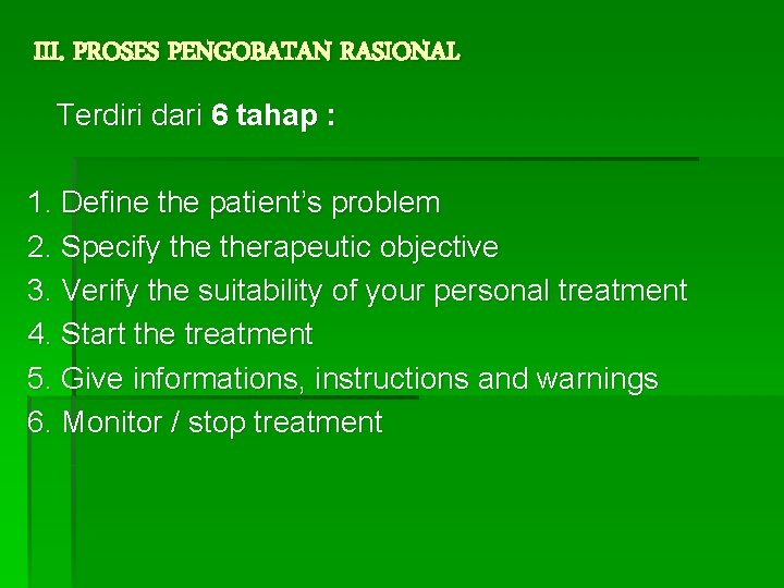 III. PROSES PENGOBATAN RASIONAL Terdiri dari 6 tahap : 1. Define the patient’s problem III. PROSES PENGOBATAN RASIONAL Terdiri dari 6 tahap : 1. Define the patient’s problem