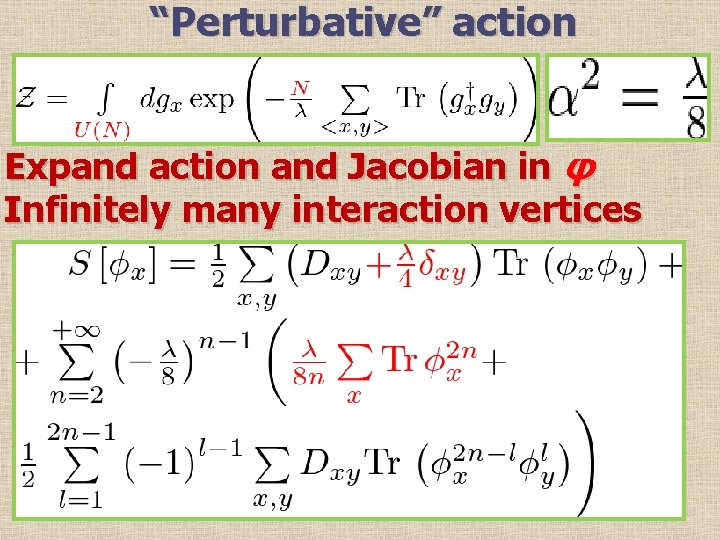 “Perturbative” action Expand action and Jacobian in φ Infinitely many interaction vertices 
