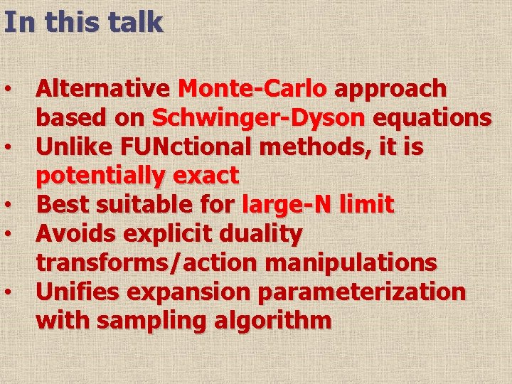 In this talk • Alternative Monte-Carlo approach based on Schwinger-Dyson equations • Unlike FUNctional