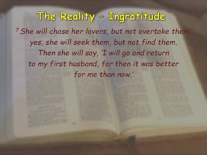 The Reality – Ingratitude 7 She will chase her lovers, but not overtake them;