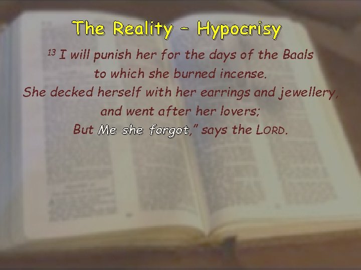 The Reality – Hypocrisy 13 I will punish her for the days of the