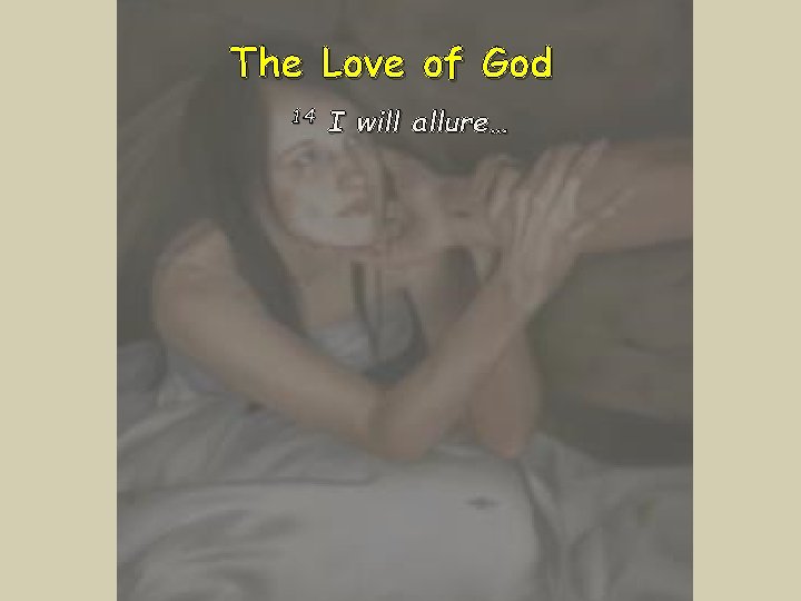 The Love of God 14 I will allure… 