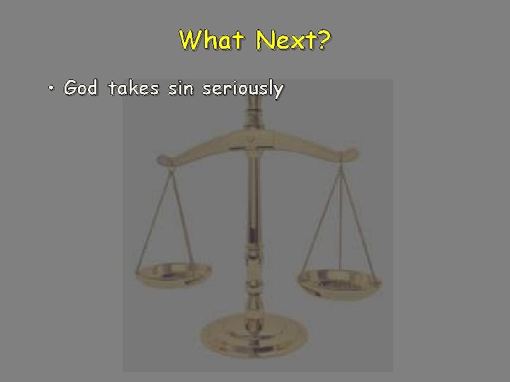 What Next? • God takes sin seriously 