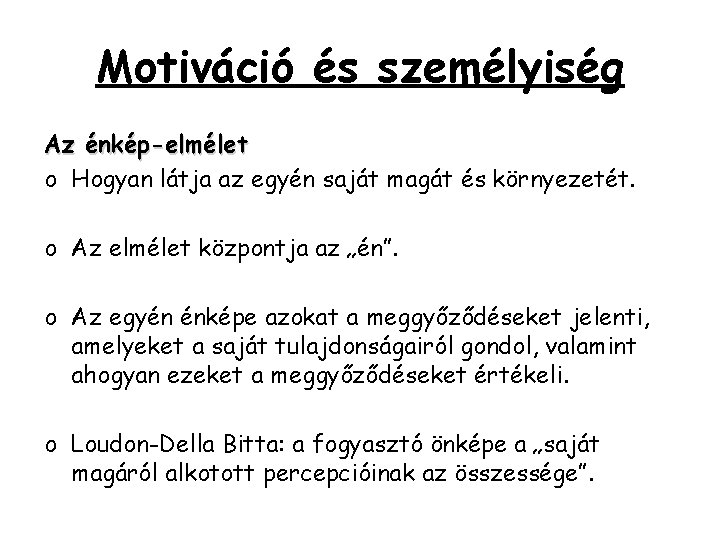 Motiváció és személyiség Az énkép-elmélet o Hogyan látja az egyén saját magát és környezetét. Motiváció és személyiség Az énkép-elmélet o Hogyan látja az egyén saját magát és környezetét.