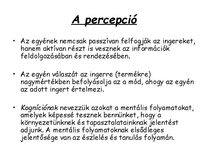 A percepció • Az egyének nemcsak passzívan felfogják az ingereket, hanem aktívan részt is