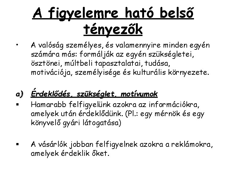 A figyelemre ható belső tényezők • A valóság személyes, és valamennyire minden egyén számára A figyelemre ható belső tényezők • A valóság személyes, és valamennyire minden egyén számára