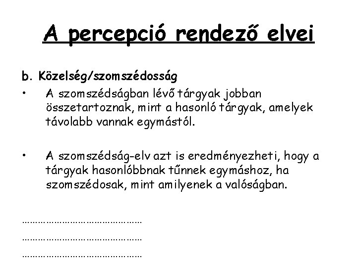 A percepció rendező elvei b. Közelség/szomszédosság • A szomszédságban lévő tárgyak jobban összetartoznak, mint A percepció rendező elvei b. Közelség/szomszédosság • A szomszédságban lévő tárgyak jobban összetartoznak, mint