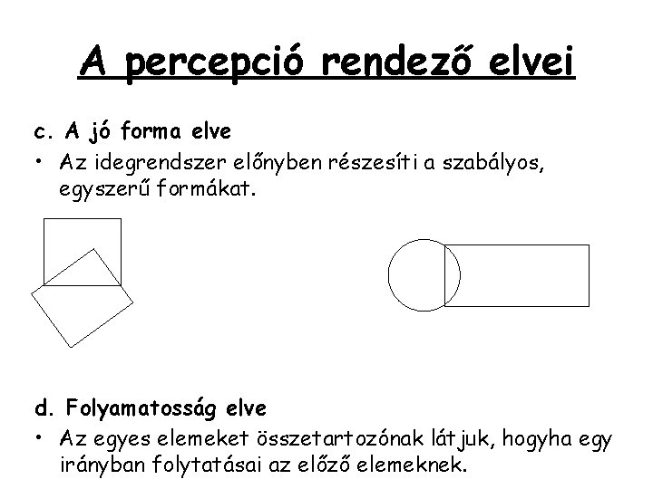 A percepció rendező elvei c. A jó forma elve • Az idegrendszer előnyben részesíti A percepció rendező elvei c. A jó forma elve • Az idegrendszer előnyben részesíti