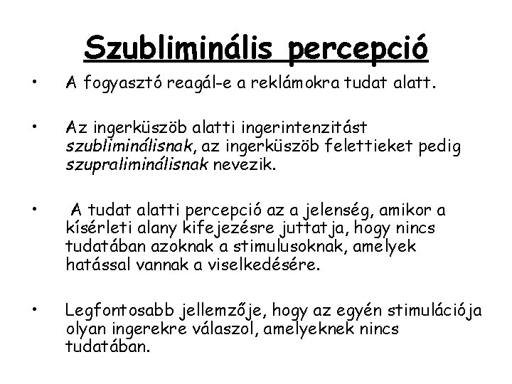 Szubliminális percepció • A fogyasztó reagál-e a reklámokra tudat alatt. • Az ingerküszöb alatti Szubliminális percepció • A fogyasztó reagál-e a reklámokra tudat alatt. • Az ingerküszöb alatti