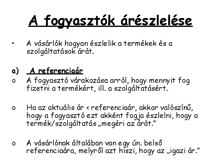A fogyasztók árészlelése • A vásárlók hogyan észlelik a termékek és a szolgáltatások árát. A fogyasztók árészlelése • A vásárlók hogyan észlelik a termékek és a szolgáltatások árát.