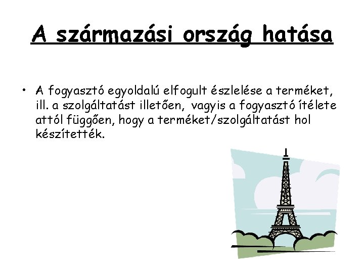 A származási ország hatása • A fogyasztó egyoldalú elfogult észlelése a terméket, ill. a A származási ország hatása • A fogyasztó egyoldalú elfogult észlelése a terméket, ill. a