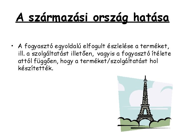 A származási ország hatása • A fogyasztó egyoldalú elfogult észlelése a terméket, ill. a