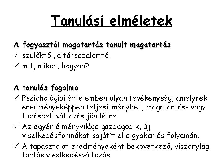 Tanulási elméletek A fogyasztói magatartás tanult magatartás ü szülőktől, a társadalomtól ü mit, mikor, Tanulási elméletek A fogyasztói magatartás tanult magatartás ü szülőktől, a társadalomtól ü mit, mikor,