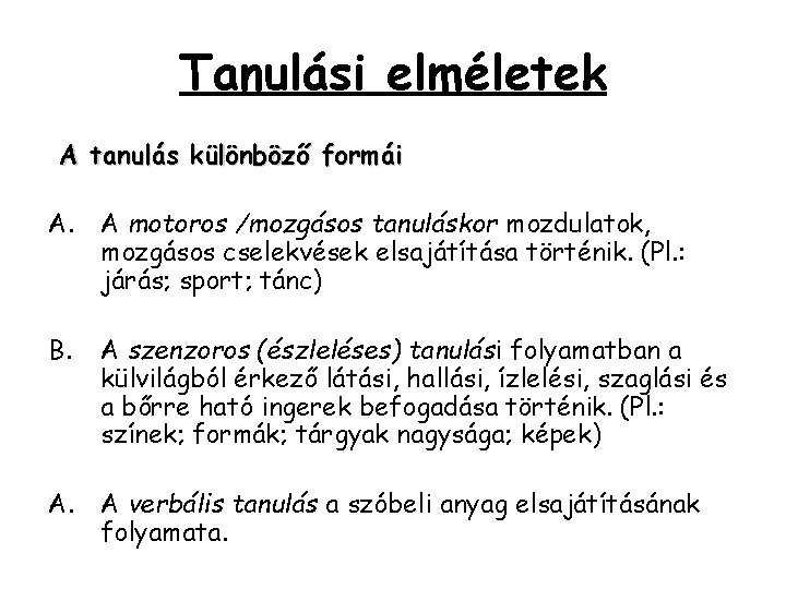 Tanulási elméletek A tanulás különböző formái A. A motoros /mozgásos tanuláskor mozdulatok, mozgásos cselekvések