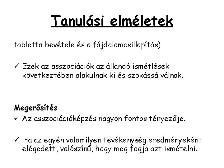 Tanulási elméletek tabletta bevétele és a fájdalomcsillapítás) ü Ezek az asszociációk az állandó ismétlések Tanulási elméletek tabletta bevétele és a fájdalomcsillapítás) ü Ezek az asszociációk az állandó ismétlések