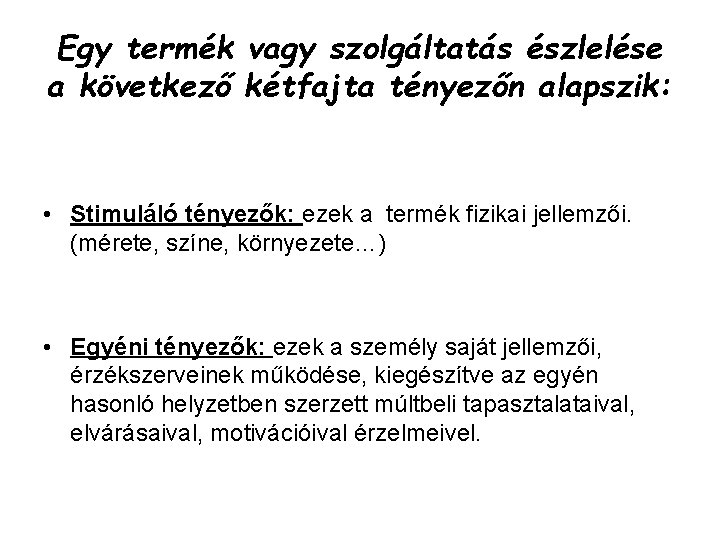 Egy termék vagy szolgáltatás észlelése a következő kétfajta tényezőn alapszik: • Stimuláló tényezők: ezek Egy termék vagy szolgáltatás észlelése a következő kétfajta tényezőn alapszik: • Stimuláló tényezők: ezek