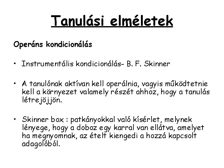 Tanulási elméletek Operáns kondicionálás • Instrumentális kondicionálás- B. F. Skinner • A tanulónak aktívan Tanulási elméletek Operáns kondicionálás • Instrumentális kondicionálás- B. F. Skinner • A tanulónak aktívan