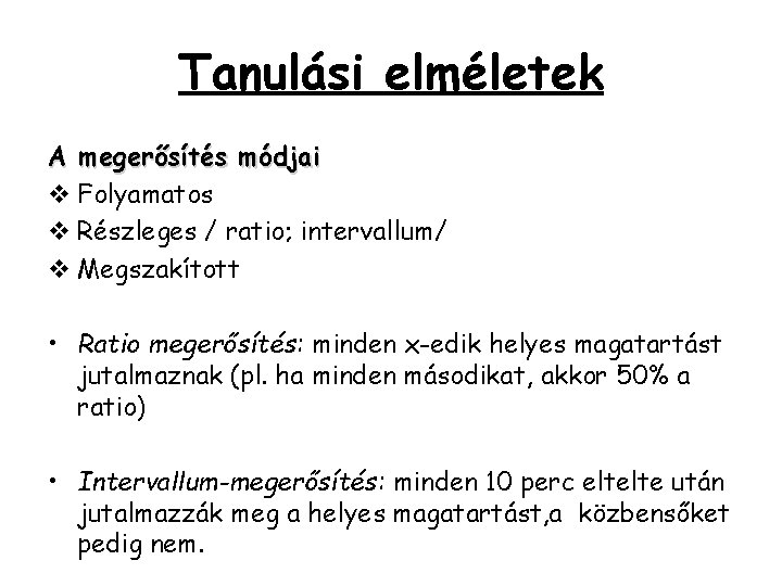 Tanulási elméletek A megerősítés módjai v Folyamatos v Részleges / ratio; intervallum/ v Megszakított Tanulási elméletek A megerősítés módjai v Folyamatos v Részleges / ratio; intervallum/ v Megszakított