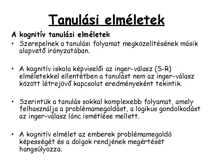 Tanulási elméletek A kognitív tanulási elméletek • Szerepelnek a tanulási folyamat megközelítésének másik alapvető