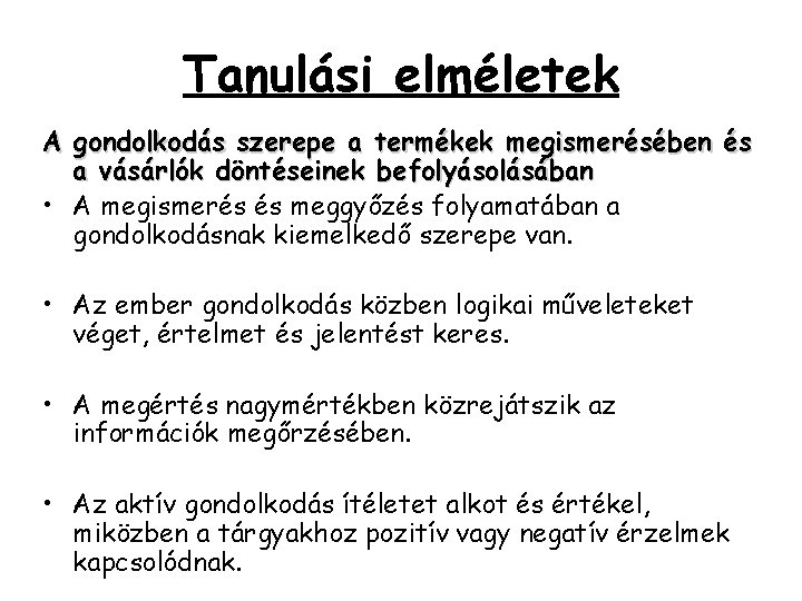 Tanulási elméletek A gondolkodás szerepe a termékek megismerésében és a vásárlók döntéseinek befolyásolásában • Tanulási elméletek A gondolkodás szerepe a termékek megismerésében és a vásárlók döntéseinek befolyásolásában •