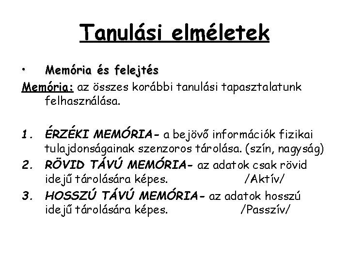 Tanulási elméletek • Memória és felejtés Memória: az összes korábbi tanulási tapasztalatunk felhasználása. 1. Tanulási elméletek • Memória és felejtés Memória: az összes korábbi tanulási tapasztalatunk felhasználása. 1.