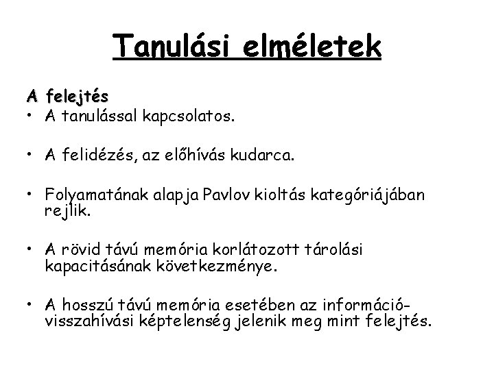 Tanulási elméletek A felejtés • A tanulással kapcsolatos. • A felidézés, az előhívás kudarca. Tanulási elméletek A felejtés • A tanulással kapcsolatos. • A felidézés, az előhívás kudarca.