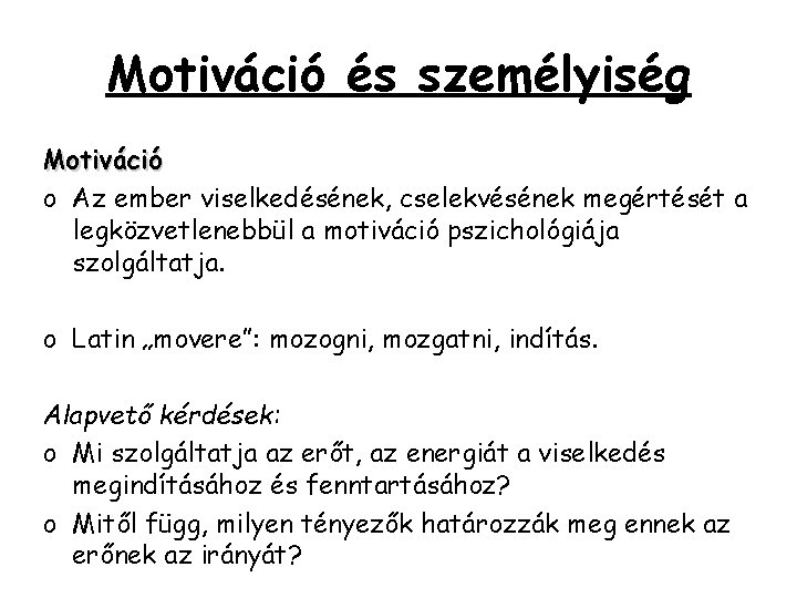 Motiváció és személyiség Motiváció o Az ember viselkedésének, cselekvésének megértését a legközvetlenebbül a motiváció